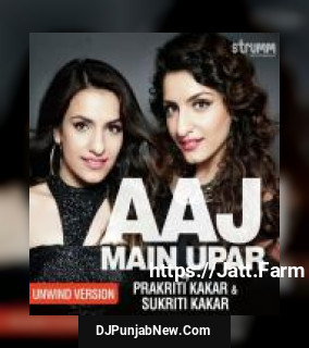 Aaj Main Upar - Unwind Version Prakriti Kakar, Sukriti Kakar song cover